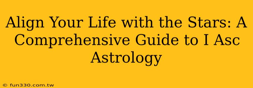 Align Your Life with the Stars: A Comprehensive Guide to I Asc Astrology