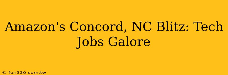 Amazon's Concord, NC Blitz: Tech Jobs Galore