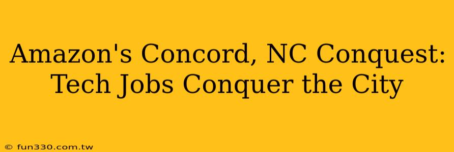 Amazon's Concord, NC Conquest: Tech Jobs Conquer the City