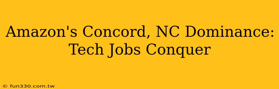 Amazon's Concord, NC Dominance: Tech Jobs Conquer