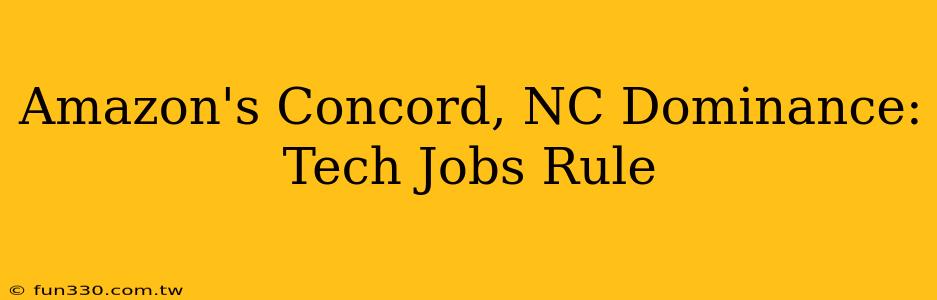 Amazon's Concord, NC Dominance: Tech Jobs Rule