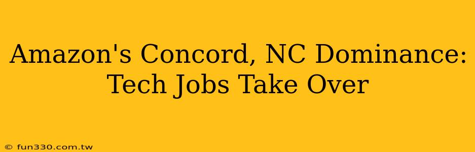 Amazon's Concord, NC Dominance: Tech Jobs Take Over