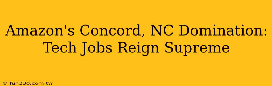 Amazon's Concord, NC Domination: Tech Jobs Reign Supreme