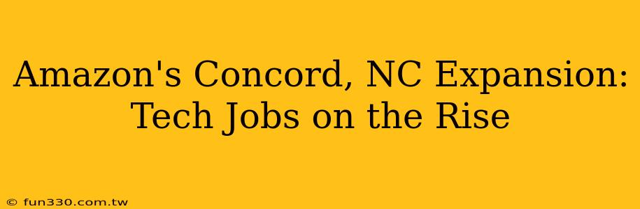 Amazon's Concord, NC Expansion: Tech Jobs on the Rise