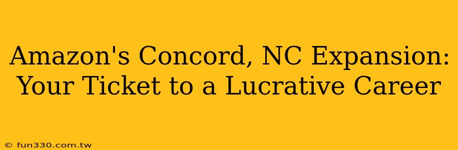 Amazon's Concord, NC Expansion: Your Ticket to a Lucrative Career