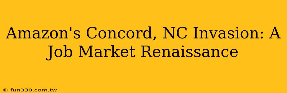 Amazon's Concord, NC Invasion: A Job Market Renaissance