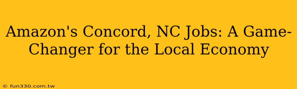 Amazon's Concord, NC Jobs: A Game-Changer for the Local Economy