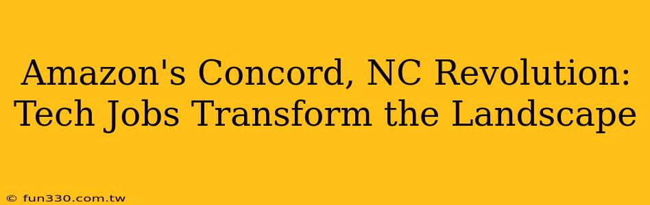 Amazon's Concord, NC Revolution: Tech Jobs Transform the Landscape