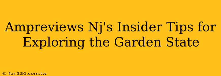 Ampreviews Nj's Insider Tips for Exploring the Garden State