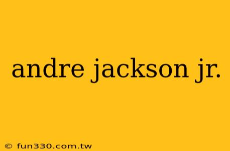 andre jackson jr.