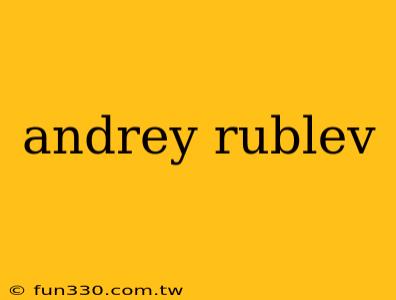 andrey rublev