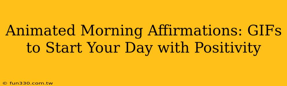 Animated Morning Affirmations: GIFs to Start Your Day with Positivity