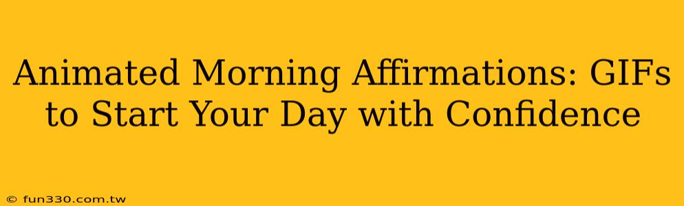 Animated Morning Affirmations: GIFs to Start Your Day with Confidence