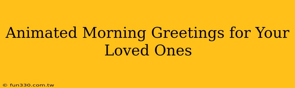 Animated Morning Greetings for Your Loved Ones