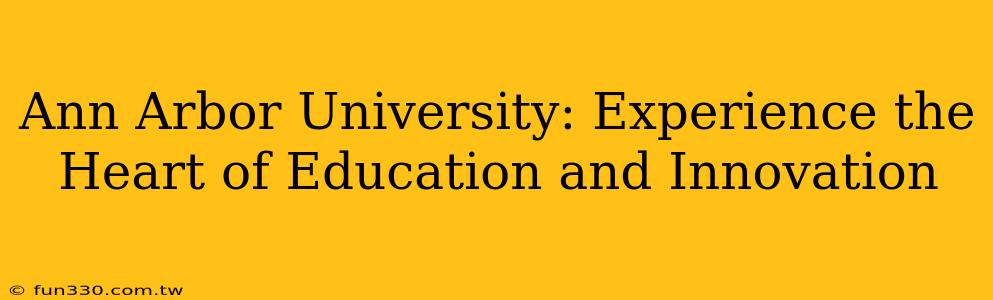 Ann Arbor University: Experience the Heart of Education and Innovation