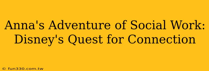 Anna's Adventure of Social Work: Disney's Quest for Connection