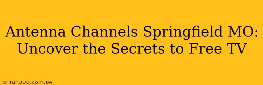 Antenna Channels Springfield MO: Uncover the Secrets to Free TV