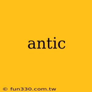 antic