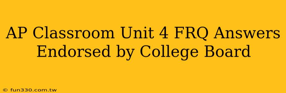 AP Classroom Unit 4 FRQ Answers Endorsed by College Board