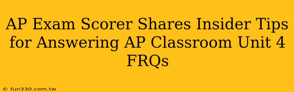 AP Exam Scorer Shares Insider Tips for Answering AP Classroom Unit 4 FRQs