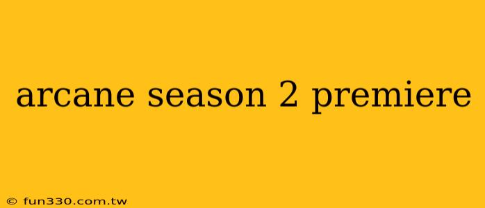 arcane season 2 premiere