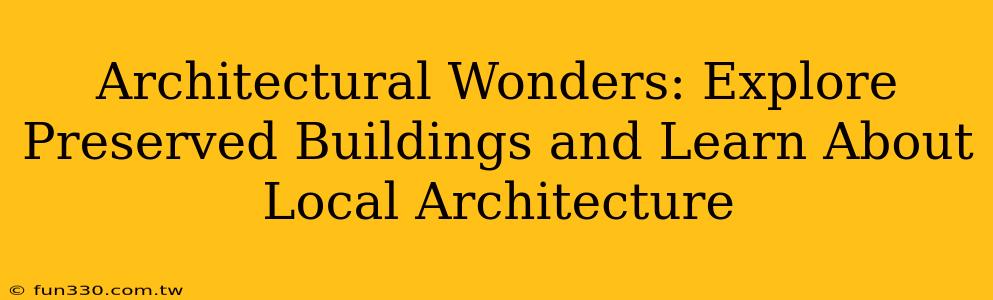 Architectural Wonders: Explore Preserved Buildings and Learn About Local Architecture