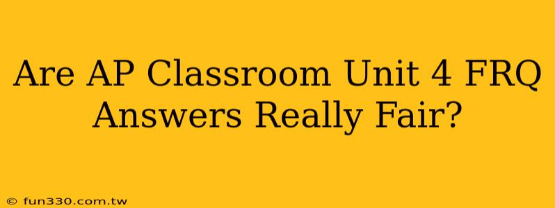 Are AP Classroom Unit 4 FRQ Answers Really Fair?