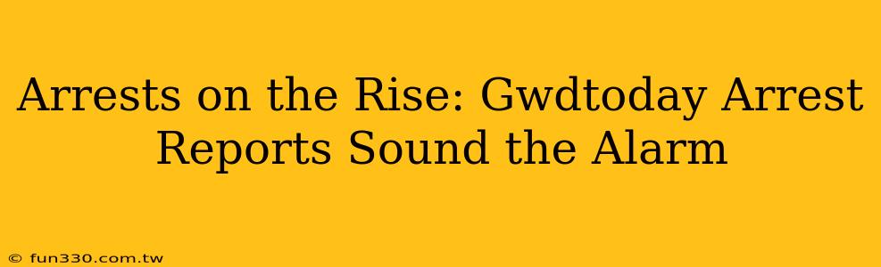 Arrests on the Rise: Gwdtoday Arrest Reports Sound the Alarm