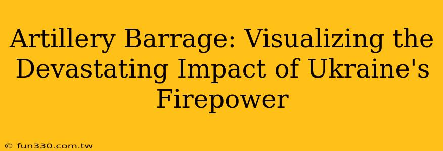 Artillery Barrage: Visualizing the Devastating Impact of Ukraine's Firepower