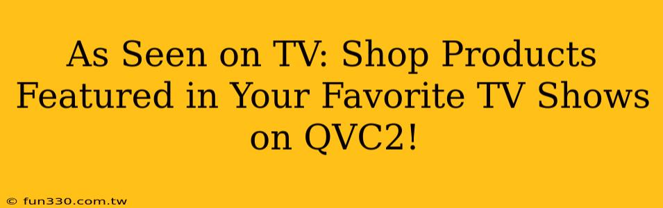 As Seen on TV: Shop Products Featured in Your Favorite TV Shows on QVC2!