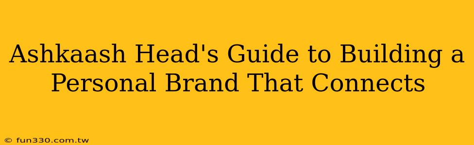 Ashkaash Head's Guide to Building a Personal Brand That Connects