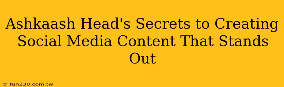 Ashkaash Head's Secrets to Creating Social Media Content That Stands Out