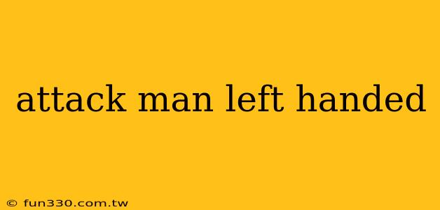 attack man left handed