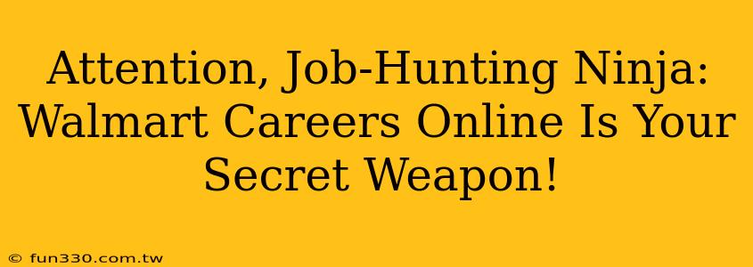 Attention, Job-Hunting Ninja: Walmart Careers Online Is Your Secret Weapon!