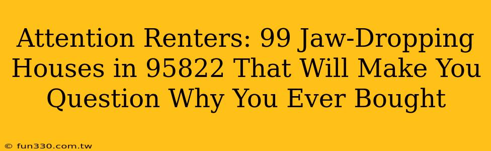 Attention Renters: 99 Jaw-Dropping Houses in 95822 That Will Make You Question Why You Ever Bought