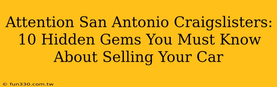 Attention San Antonio Craigslisters: 10 Hidden Gems You Must Know About Selling Your Car