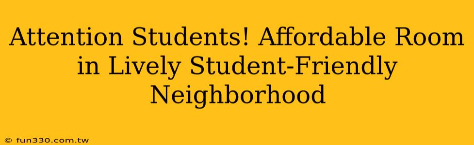 Attention Students! Affordable Room in Lively Student-Friendly Neighborhood