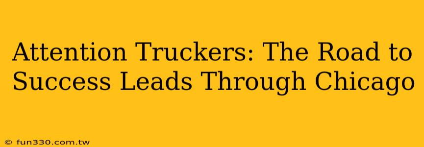 Attention Truckers: The Road to Success Leads Through Chicago