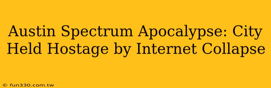 Austin Spectrum Apocalypse: City Held Hostage by Internet Collapse