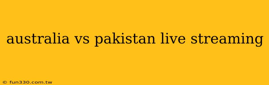 australia vs pakistan live streaming