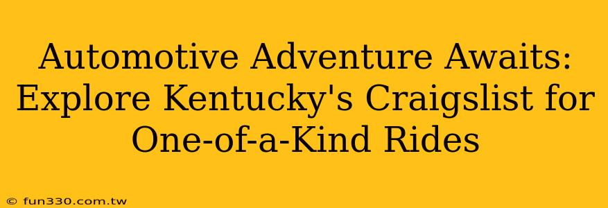 Automotive Adventure Awaits: Explore Kentucky's Craigslist for One-of-a-Kind Rides