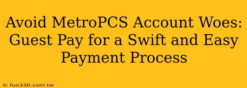 Avoid MetroPCS Account Woes: Guest Pay for a Swift and Easy Payment Process