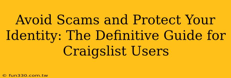 Avoid Scams and Protect Your Identity: The Definitive Guide for Craigslist Users