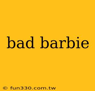 bad barbie