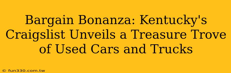 Bargain Bonanza: Kentucky's Craigslist Unveils a Treasure Trove of Used Cars and Trucks