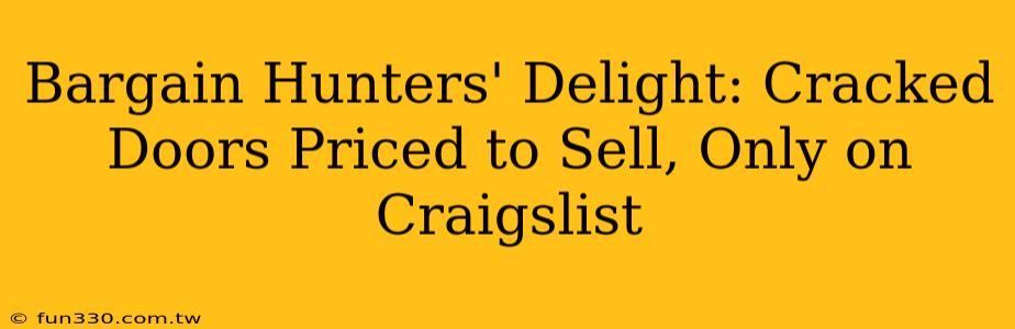 Bargain Hunters' Delight: Cracked Doors Priced to Sell, Only on Craigslist