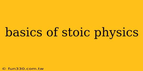 basics of stoic physics