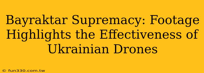 Bayraktar Supremacy: Footage Highlights the Effectiveness of Ukrainian Drones