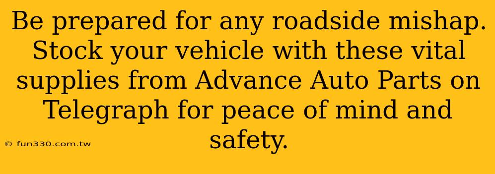 Be prepared for any roadside mishap. Stock your vehicle with these vital supplies from Advance Auto Parts on Telegraph for peace of mind and safety.