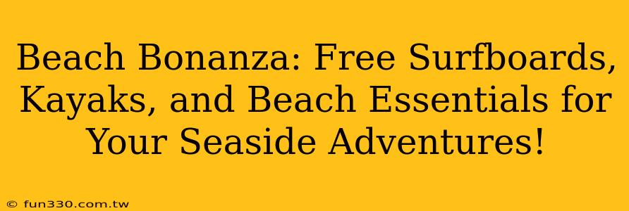 Beach Bonanza: Free Surfboards, Kayaks, and Beach Essentials for Your Seaside Adventures!